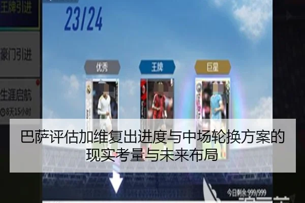 巴萨评估加维复出进度与中场轮换方案的现实考量与未来布局