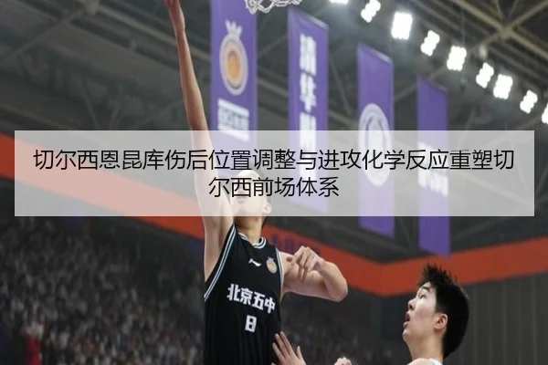 切尔西恩昆库伤后位置调整与进攻化学反应重塑切尔西前场体系
